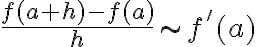 $\frac{f(a+h)-f(a)}{h}\sim f'(a)$
